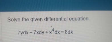 Solve the given differential equation 7 y d x - 7