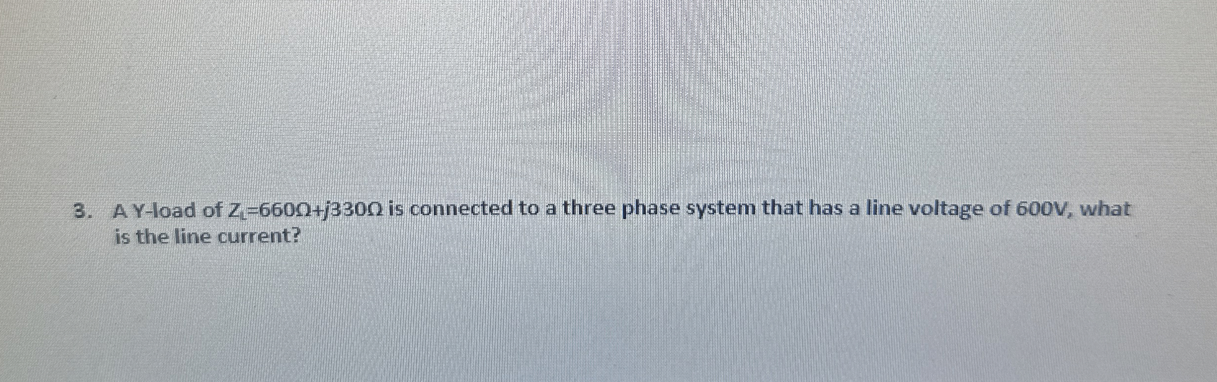 A Y - load of Z L = 6 6 0 + j 3 3 0 is connected