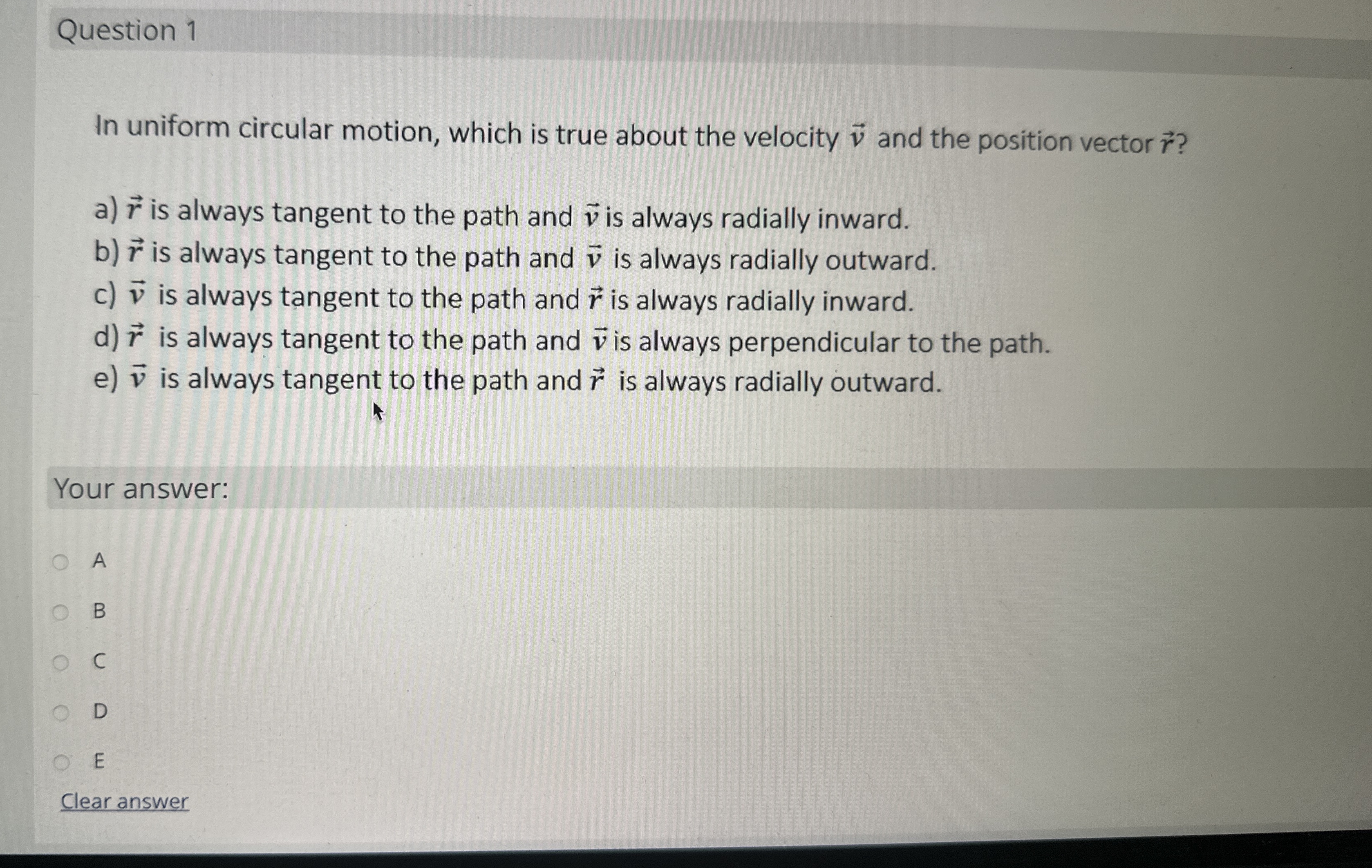 Question 1 In uniform circular motion, which is