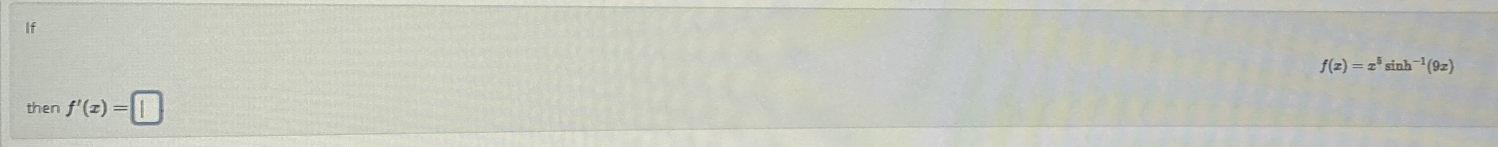 If f ( x ) = x 5 s i n h - 1 ( 9 x ) then f ' ( x