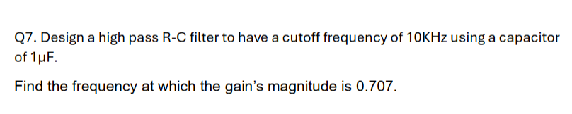 Q 7 . Design a high pass R - C filter to have a