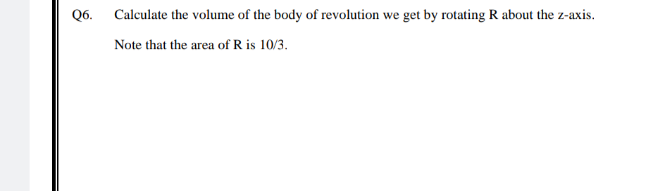 Q 6 . Calculate the volume of the body of