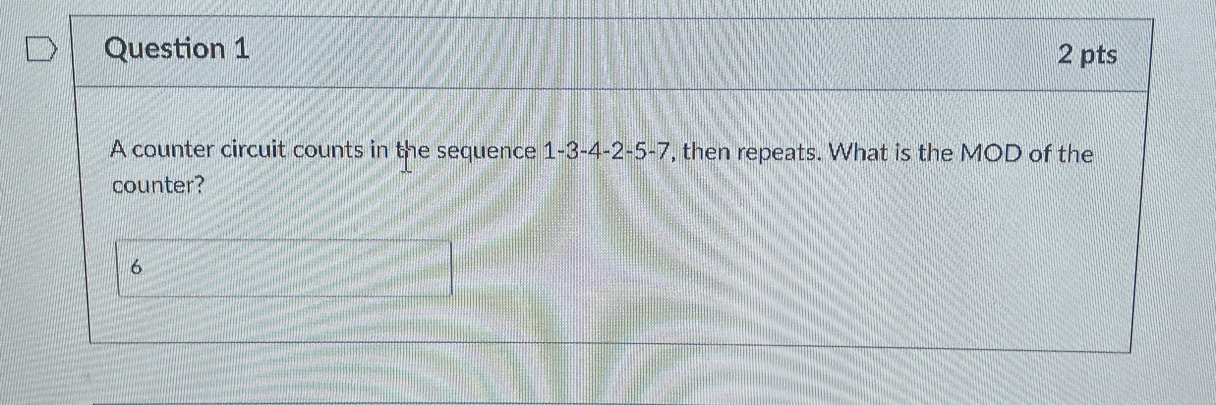 Question 1 2 pts A counter circuit counts in the