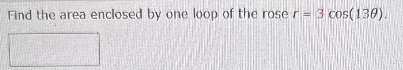 Find the area enclosed by one loop of the rose r