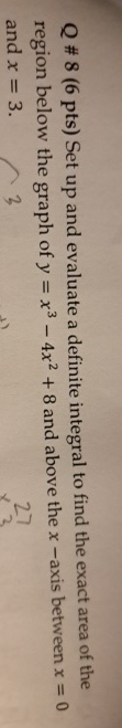 Q # 8 ( 6 pts ) Set up and evaluate a definite