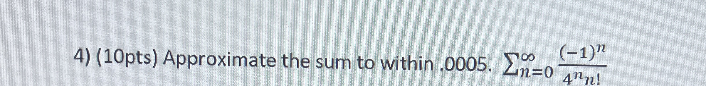 ( 1 0 pts ) Approximate the sum to within . 0 0 0