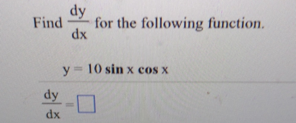 Find d y d x for the following function. y = 1 0
