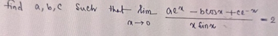 find a , b , c such that lim x 0 a e x - b c o s