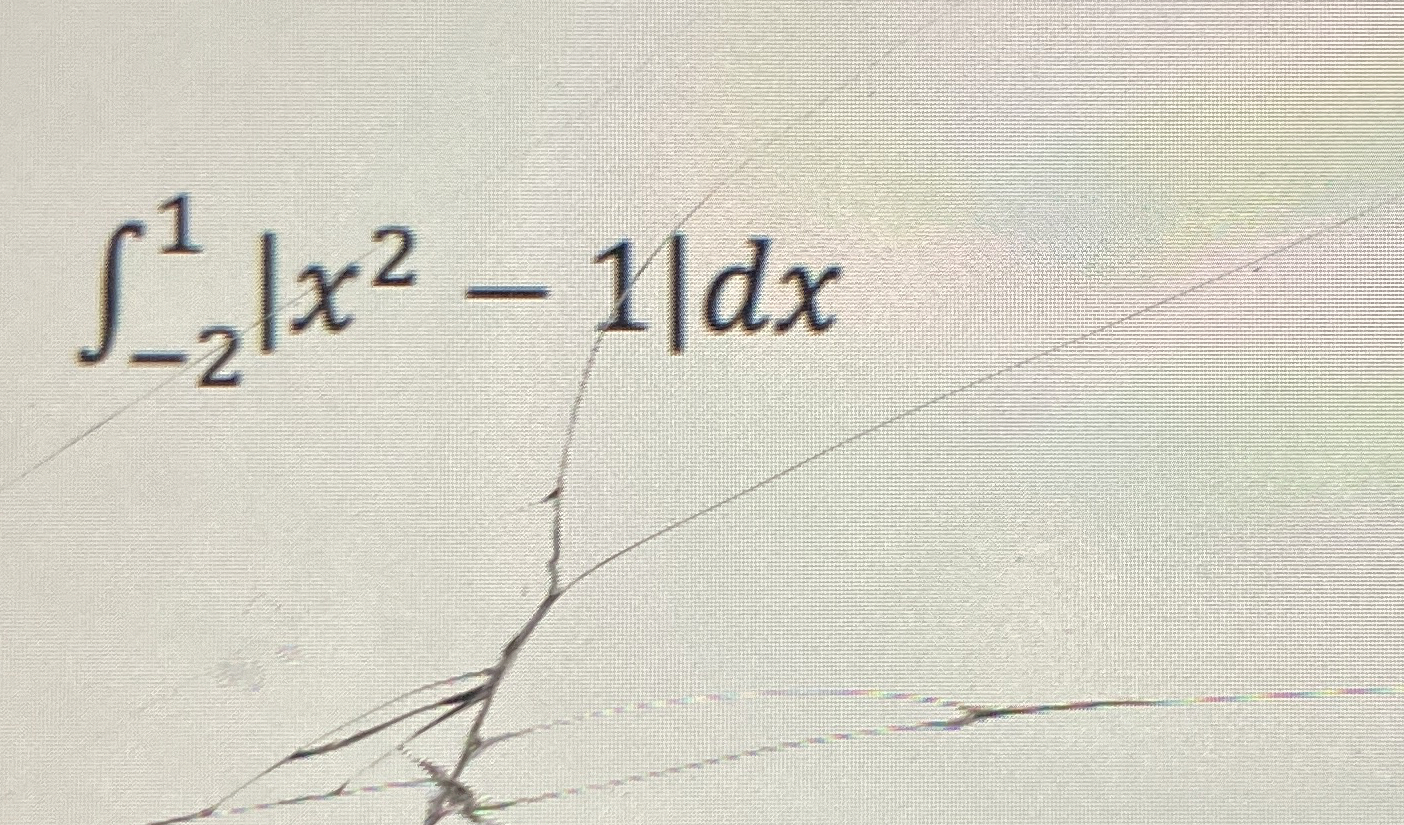 - 2 1 | x 2 - 1 | d x Compute the intergral