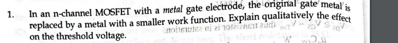 1 . In an n - channel MOSFET with a metal gate