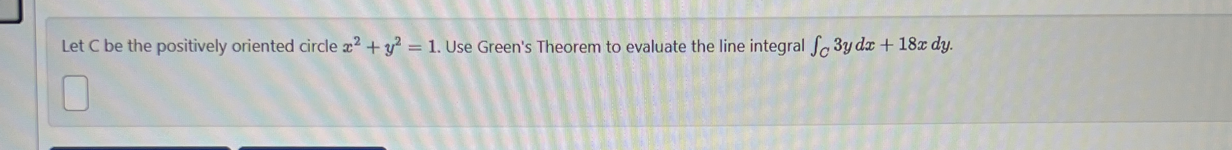 Let C be the positively oriented circle x 2 + y 2