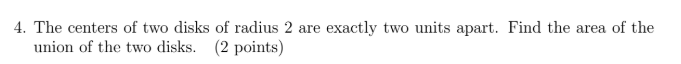 4 . The centers of two disks of radius 2 are