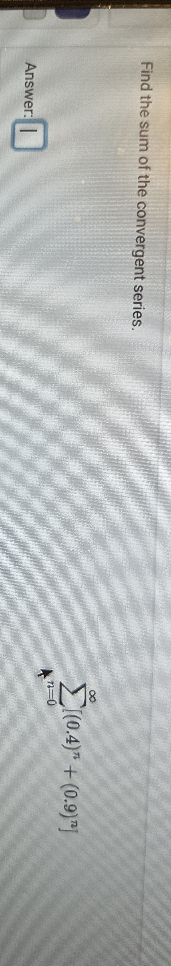 Find the sum of the convergent series. n = 0 [ (