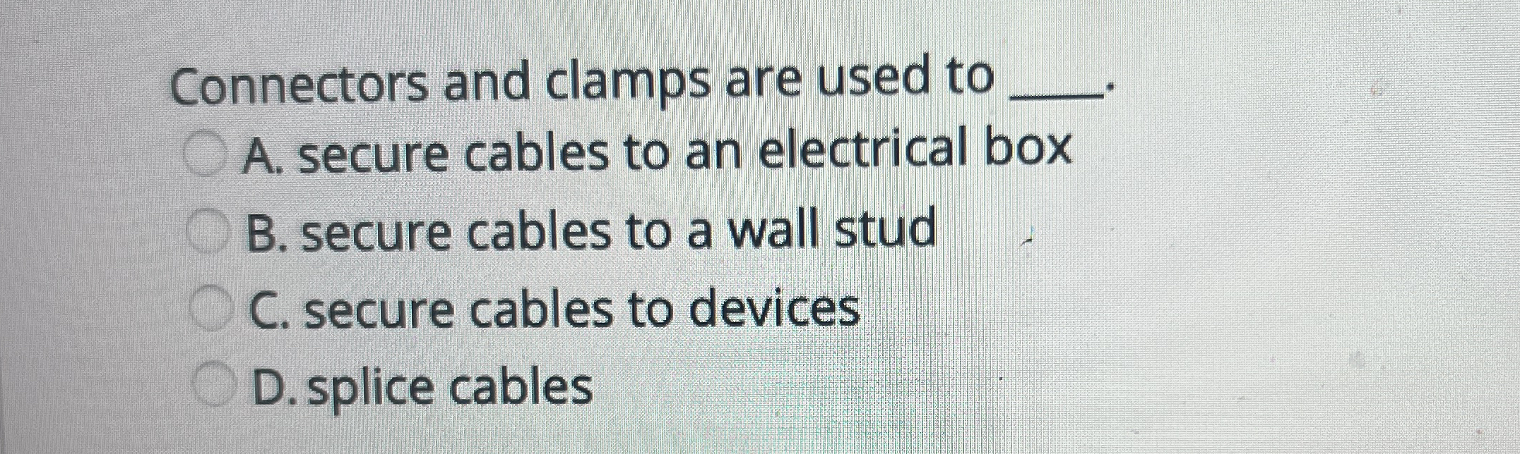 Connectors and clamps are used to A . secure