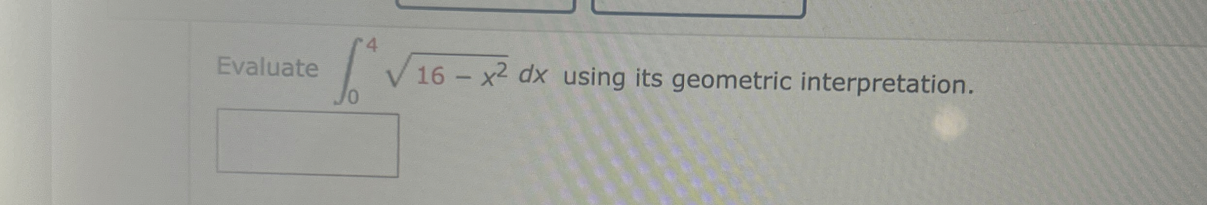 Evaluate 0 4 1 6 - x 2 2 d x using its geometric