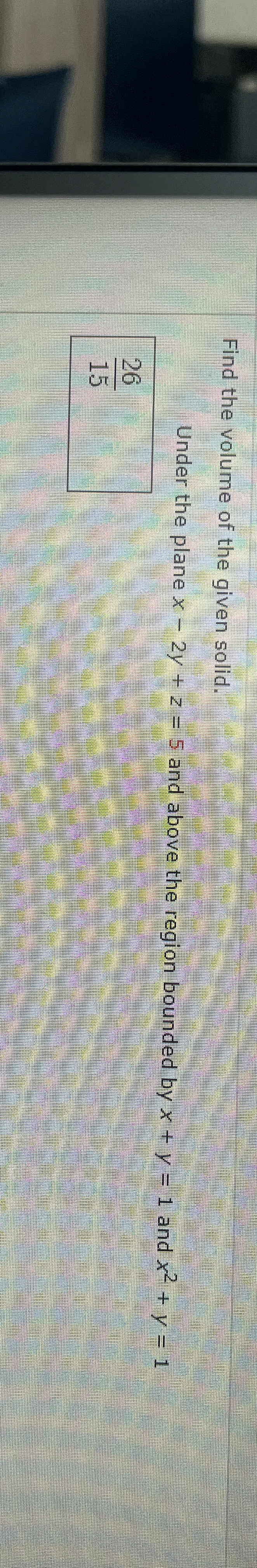 Find the volume of the given solid. Under the