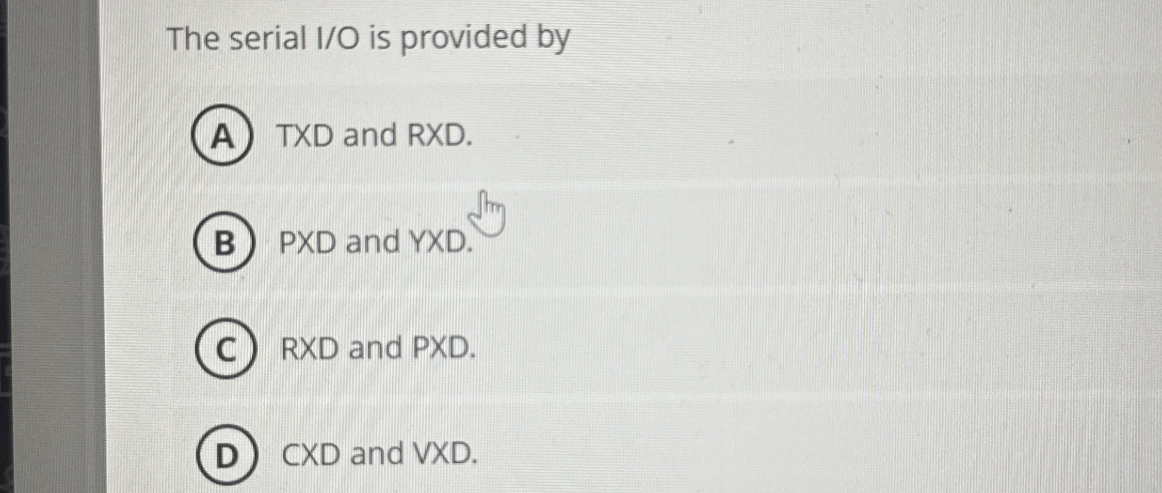 The serial I / O is provided by TXD and RXD . PXD