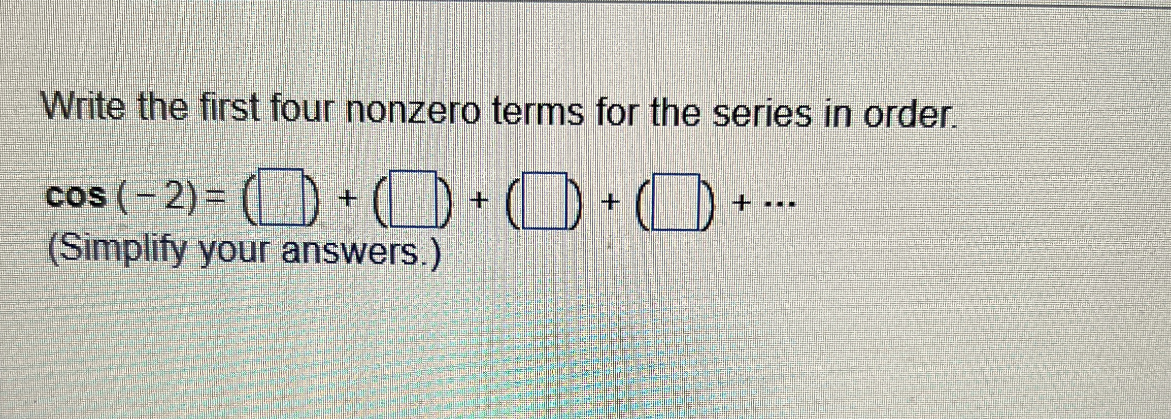 Write the first four nonzero terms for the series