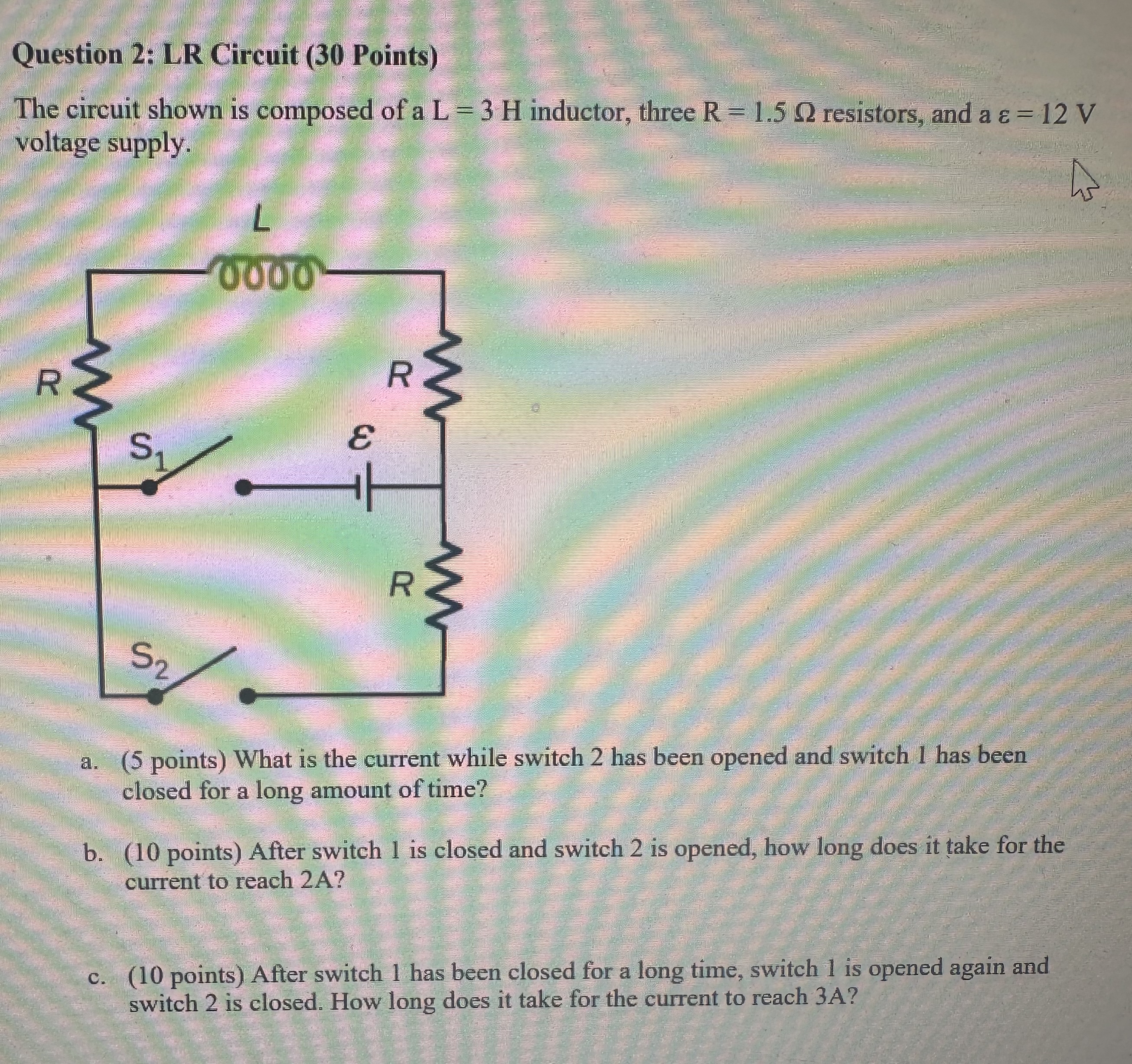 Question 2 : LR Circuit ( 3 0 Points ) The