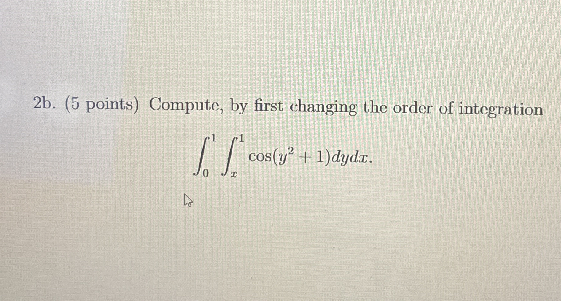 2 b . ( 5 points ) Compute, by first changing the