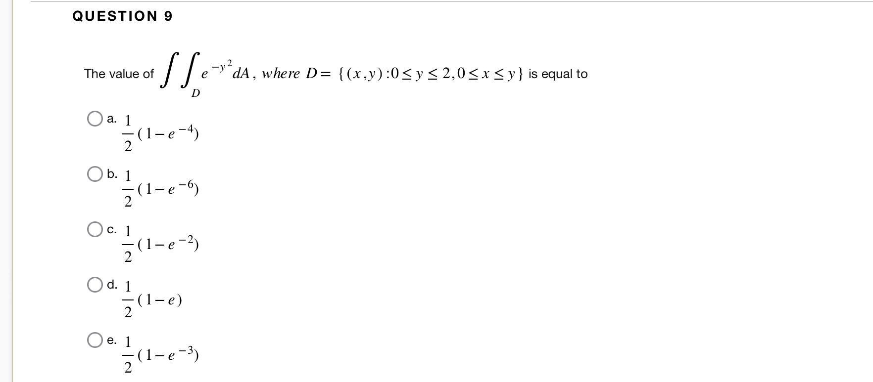 QUESTION 9 The value of D e - y 2 d A , where D =