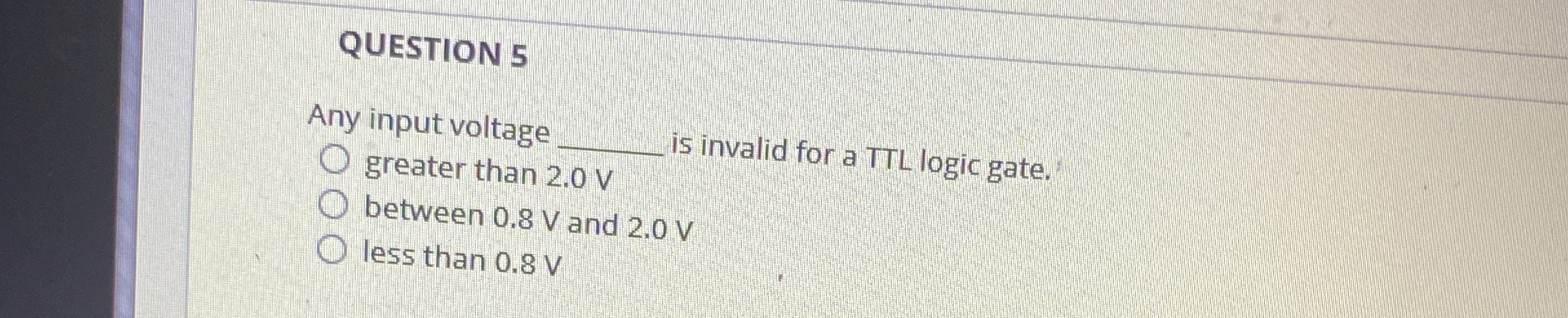 QUESTION 5 Any input voltage q , is invalid for a