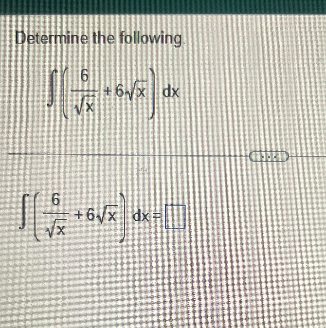 Determine the following. ( 6 x 2 + 6 x 2 ) d x (