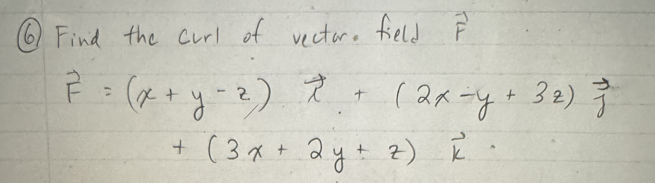 ( 6 ) Find the curl of vector. field vec ( F )