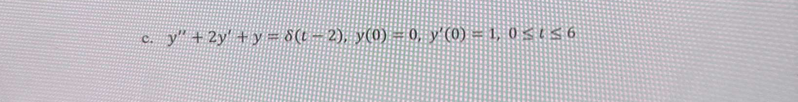 c . y ' ' + 2 y ' + y = ( t - 2 ) , y ( 0 ) = 0 ,