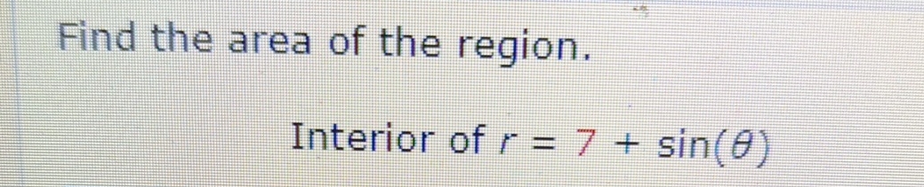 Find the area of the region. Interior of r = 7 +