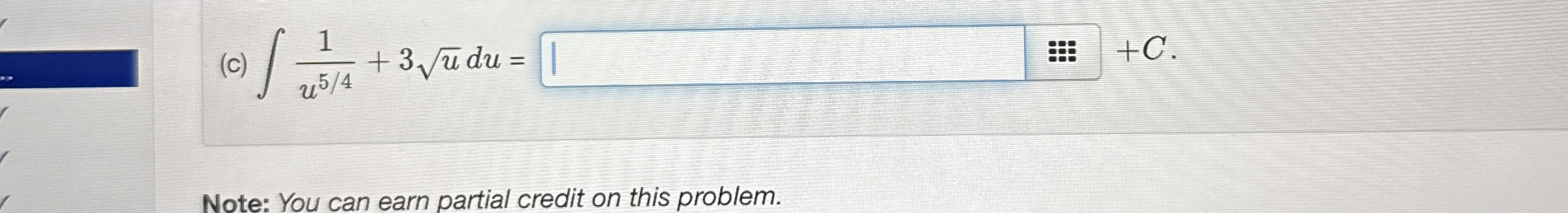 ( c ) 1 u 5 4 + 3 u 2 d u = : + C . Note: You can