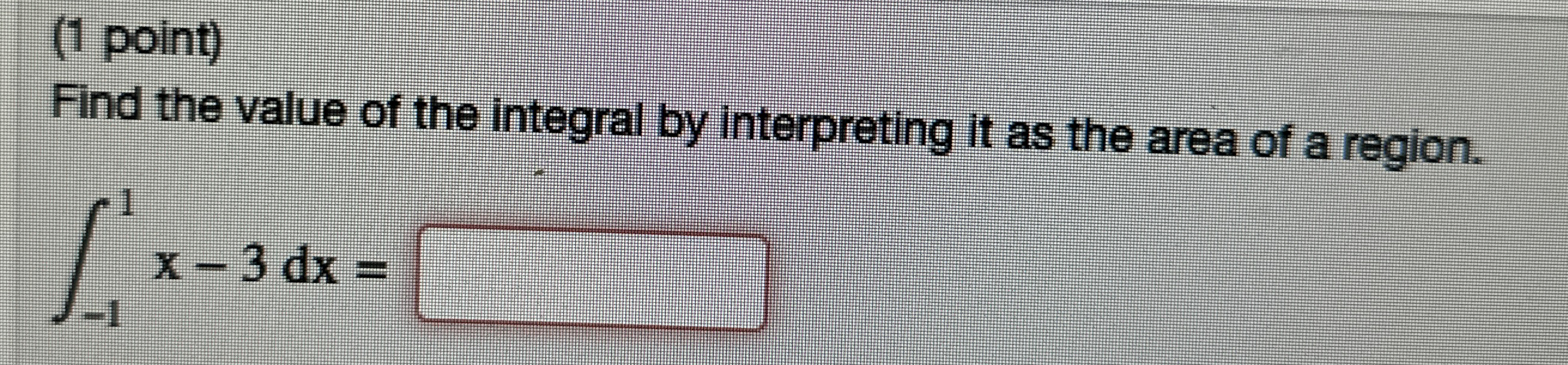 ( 1 point ) Find the value of the integral by