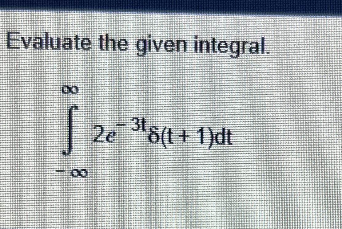 Evaluate the given integral. - 2 e - 3 t ( t + 1