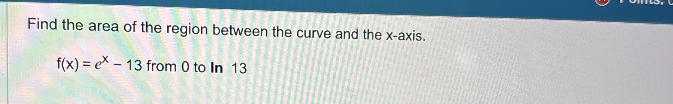 Find the area of the region between the curve and