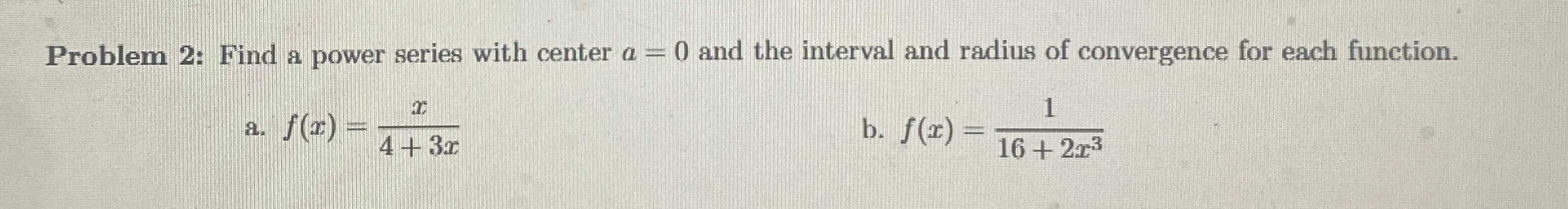 Problem 2 : Find a power series with center a = 0