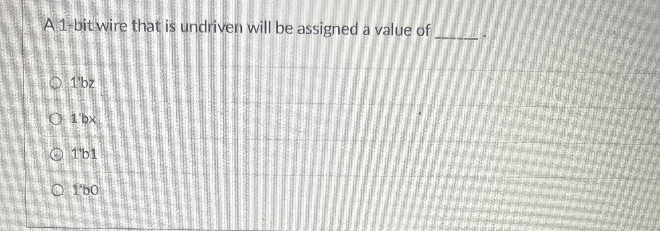 A 1 - bit wire that is undriven will be assigned