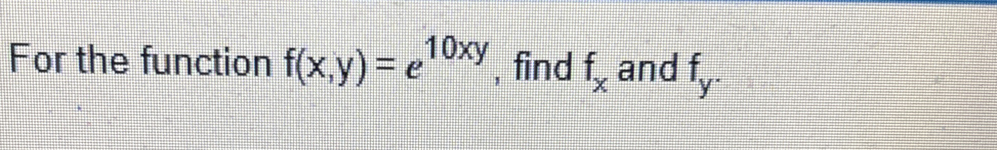 For the function f ( x , y ) = e 1 0 x y , find f