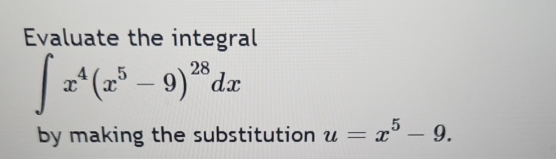 Evaluate the integral x 4 ( x 5 - 9 ) 2 8 d x by