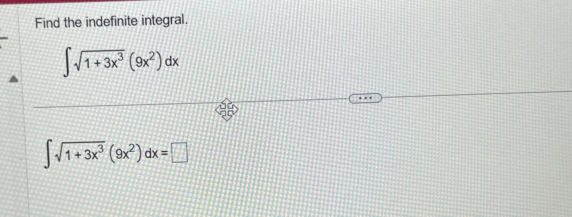 Find the indefinite integral. 1 + 3 x 3 2 ( 9 x 2