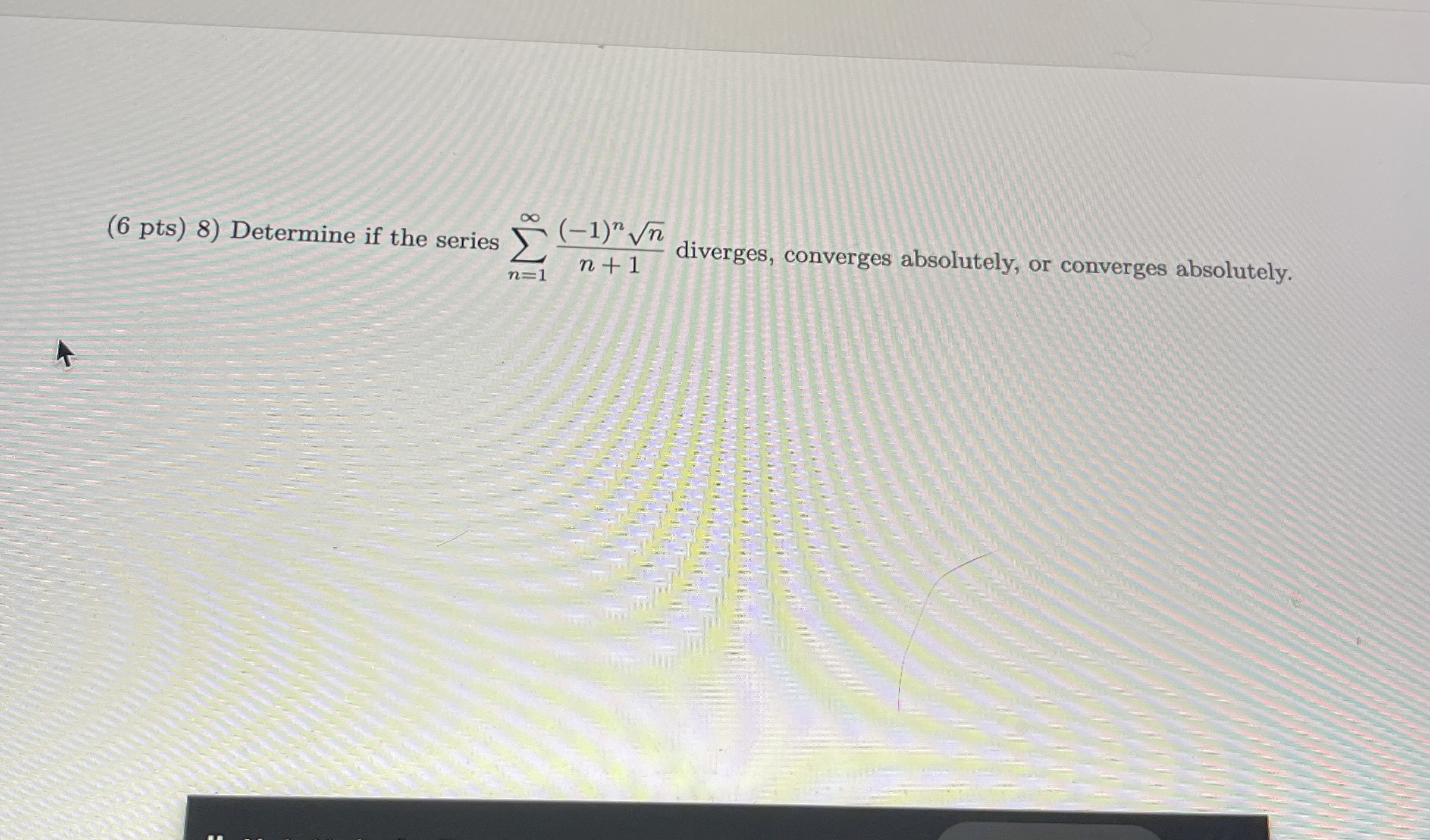 ( 6 pts ) 8 ) Determine if the series n = 1 ( - 1