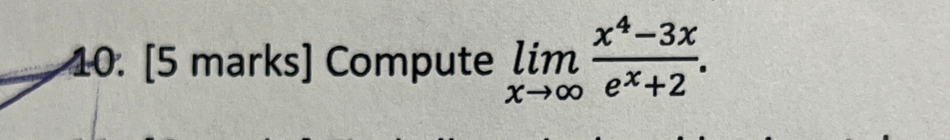 [ 5 marks ] Compute lim x x 4 - 3 x e x + 2 .