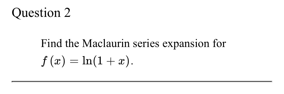 Question 2 Find the Maclaurin series expansion
