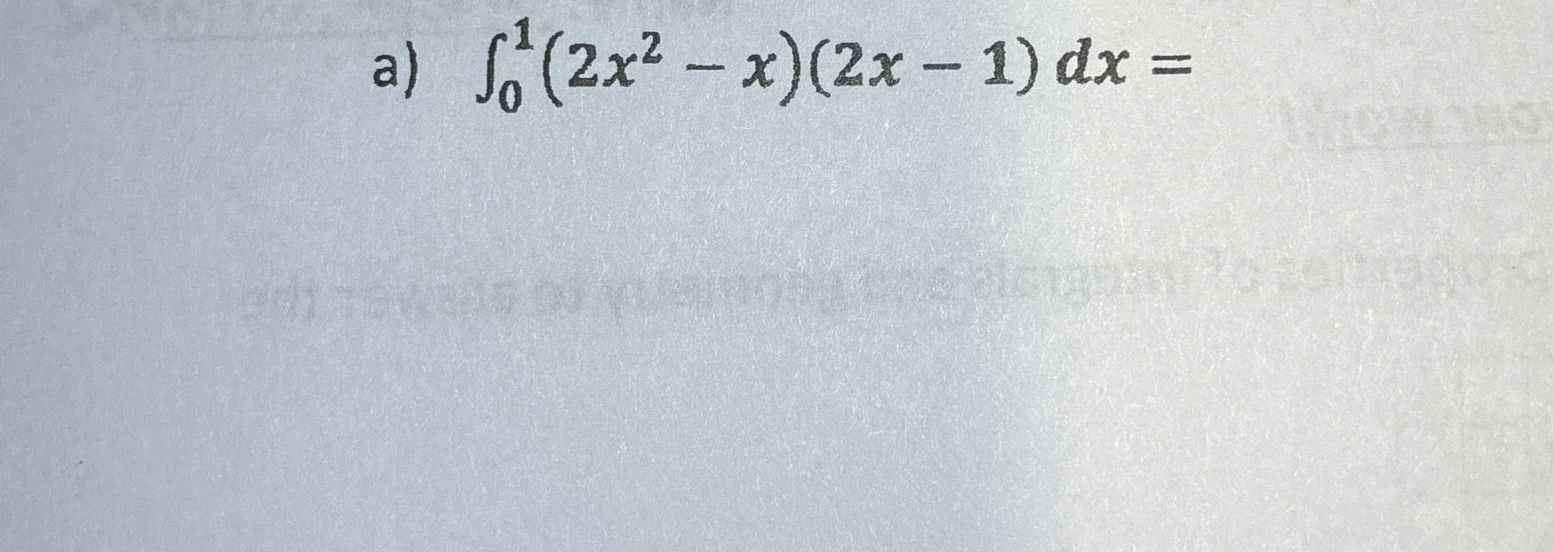 a ) 0 1 ( 2 x 2 - x ) ( 2 x - 1 ) d x =