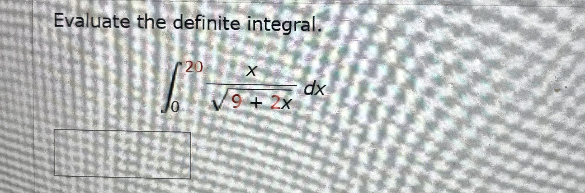 Evaluate the definite integral. 0 2 0 x 9 + 2 x 2