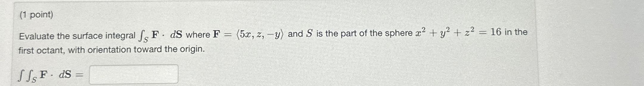 ( 1 point ) Evaluate the surface integral S F * d