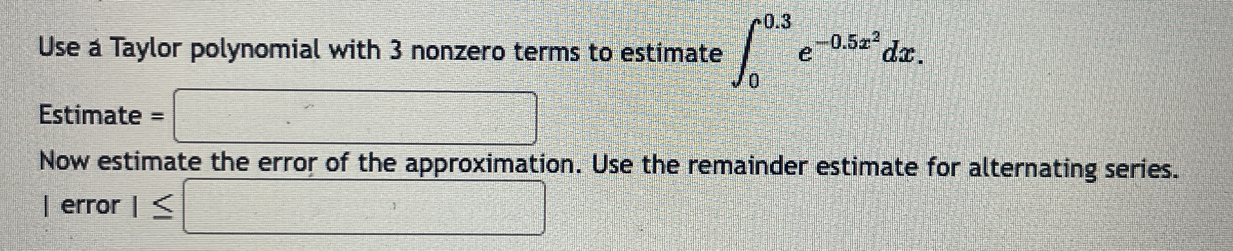 Use a Taylor polynomial with 3 nonzero terms to