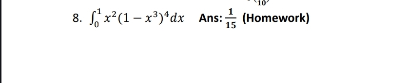 0 1 x 2 ( 1 - x 3 ) 4 d x , Ans: 1 1 5 ( Homework