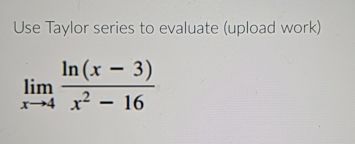 Use Taylor series to evaluate ( upload work ) lim