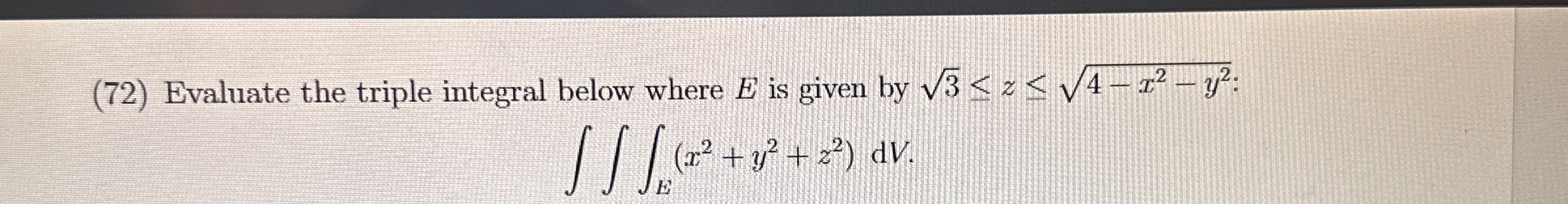 ( 7 2 ) Evaluate the triple integral below where