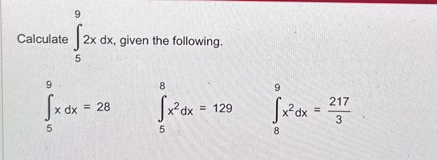 Calculate 5 9 2 x d x , given the following. 5 9